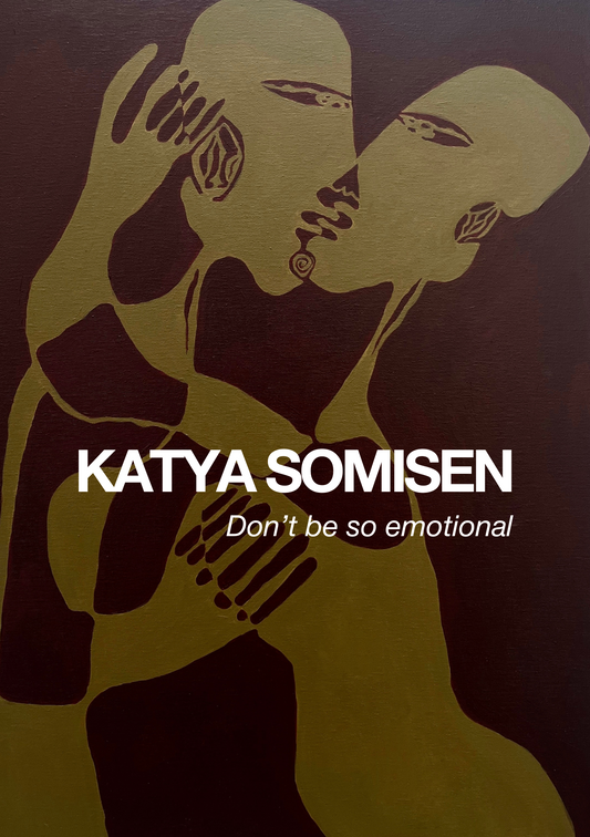 KATYA SOMISEN – "Don't be so emotional"